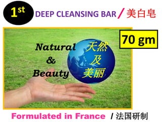 1st DEEP CLEANSING BAR / 美白皂
Natural 天然
& 及
Beauty 美丽
/ 法国研制Formulated in France
70 gm
 