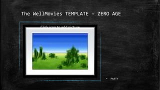 The WellMovies TEMPLATE – ZERO AGE
Click icon to add picture
●
PARTY
 