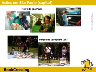 BookCrossing
Metrô de São Paulo
Parque do Ibirapuera (SP)
Fotos:HelenaCastelloBranco
Ações em São Paulo (capital)
 