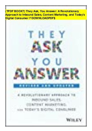 (?PDF BOOK?) They Ask, You Answer: A Revolutionary
Approach to Inbound Sales, Content Marketing, and Today's
Digital Consumer !^DOWNLOADPDF$
 