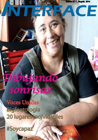 INTERFACE 
Dibujando 
sonrisas 
Voces Unidas 
Bigfootología 
20 lugares inolvidables 
#Soycapaz 
Edicion N° 1 , Bogotá 2014 
 