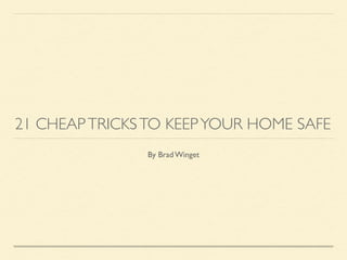 21 CHEAPTRICKSTO KEEPYOUR HOME SAFE
By Brad Winget
 