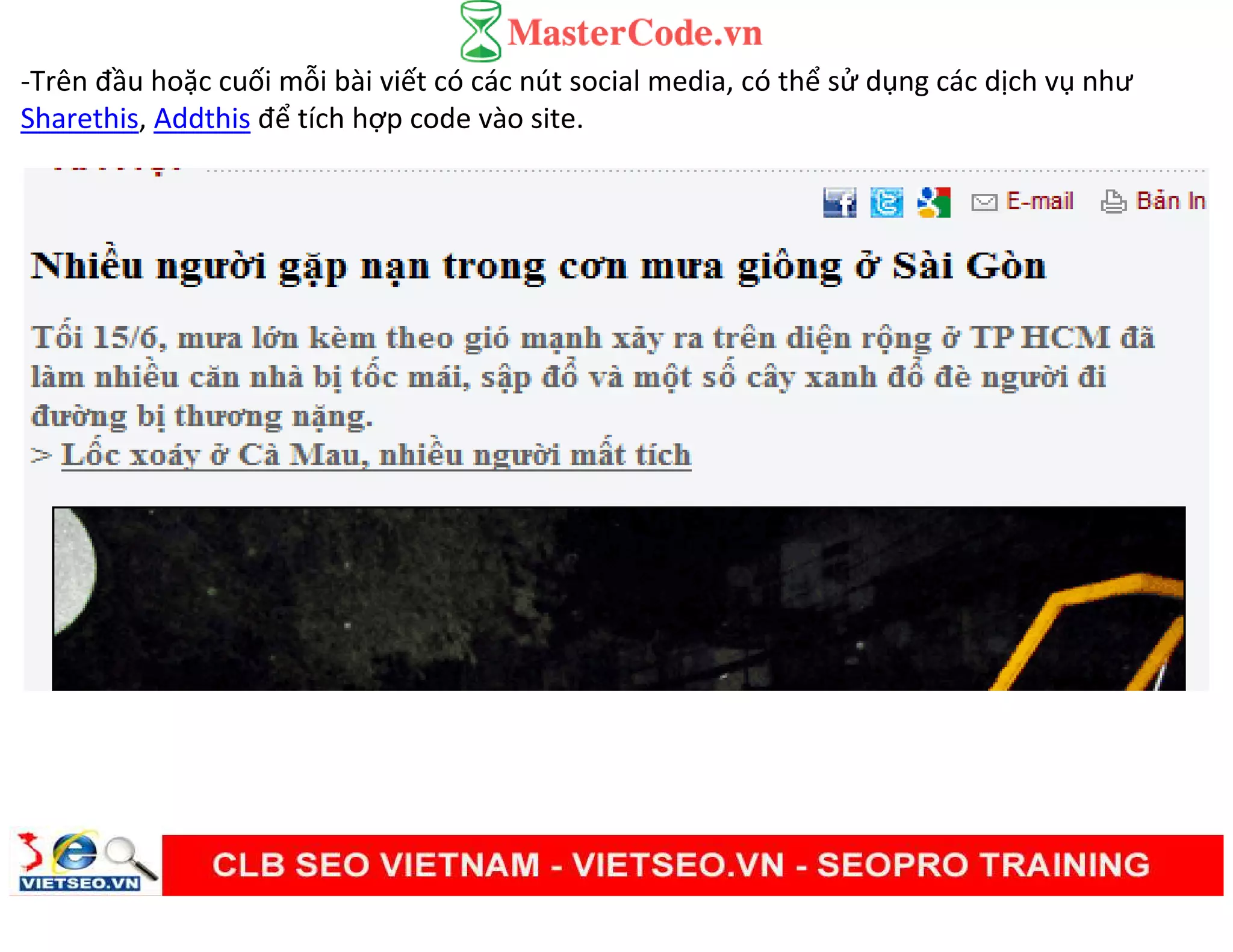 -Trên đầu hoặc cuối mỗi bài viết có các nút social media, có thể sử dụng các dịch vụ như
Sharethis, Addthis để tích hợp code vào site.
 