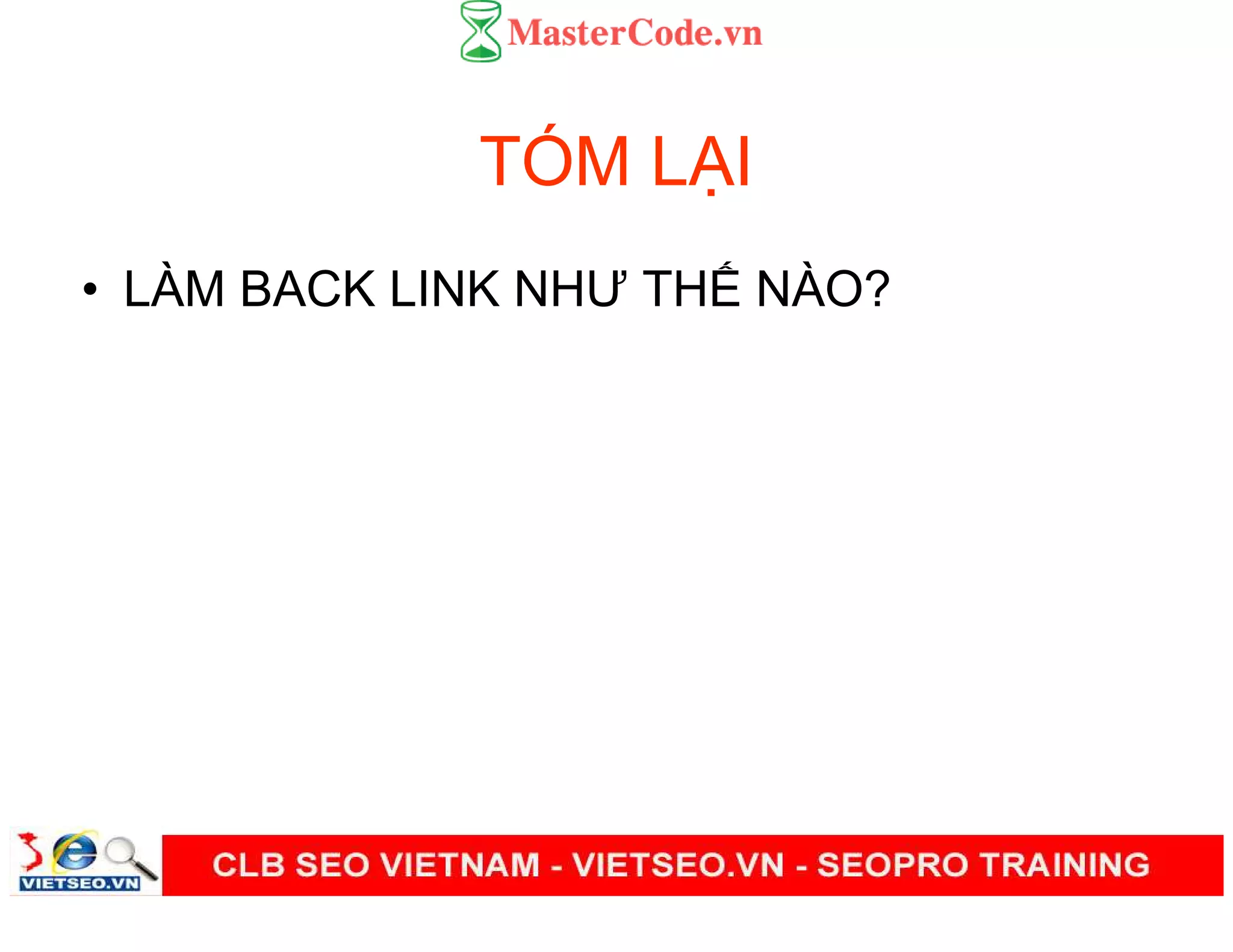 TÓM L I
• LÀM BACK LINK NHƯ TH NÀO?
 
