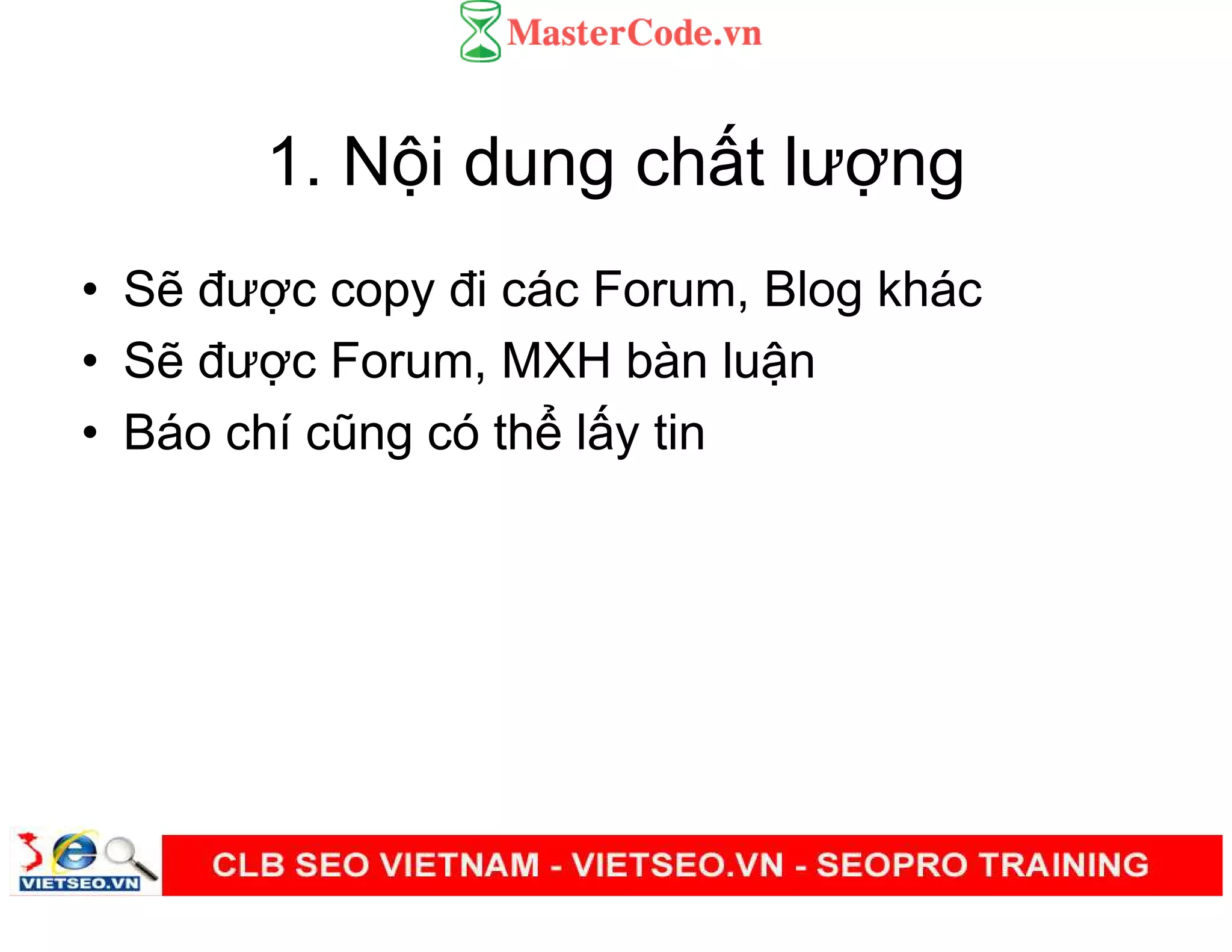 1. N i dung ch t lư ng
• S đư c copy đi các Forum, Blog khác
• S đư c Forum, MXH bàn lu n
• Báo chí cũng có th l y tin
 