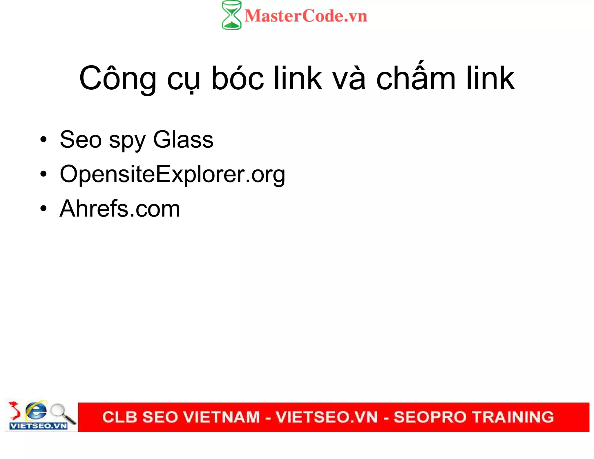 Công c bóc link và ch m link
• Seo spy Glass
• OpensiteExplorer.org
• Ahrefs.com
 