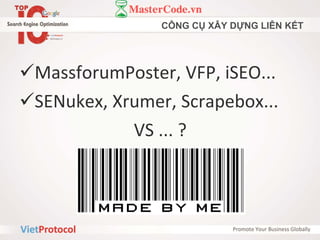 CÔNG CỤ XÂY DỰNG LIÊN KẾT
MassforumPoster, VFP, iSEO...
SENukex, Xrumer, Scrapebox...
VS ... ?
 