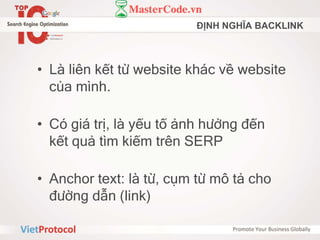 ĐỊNH NGHĨA BACKLINK
• Là liên kết từ website khác về website
của mình.
• Có giá trị, là yếu tố ảnh hưởng đến
kết quả tìm kiếm trên SERP
• Anchor text: là từ, cụm từ mô tả cho
đường dẫn (link)
 