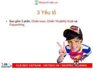 3 Y u t
• Seo g m 3 ph n, Chi n lư c, Chi n Thu t/K thu t và
Copywriting,
 