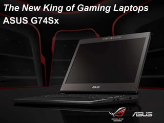 The New King of Gaming Laptops
ASUS G74Sx
 
