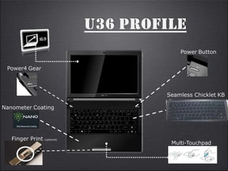 Finger Print (optional)
Seamless Chicklet KB
Multi-Touchpad
Power Button
Power4 Gear
Nanometer Coating
 