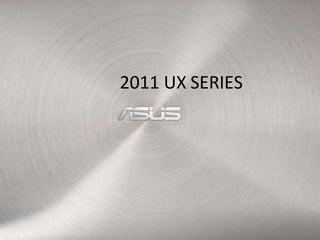 2011 UX SERIES
 
