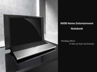 NX90 Home Entertainment
Notebook
Breaking Silence
A Duet of Style and Sonority
 