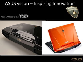 ASUS LAMBORGHINI VX7
ASUS vision – Inspiring Innovation
 