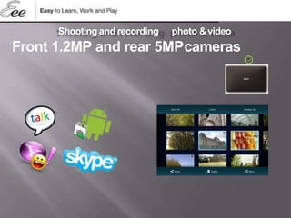 Shooting and recording photo &video
Front 1.2MP and rear 5MPcameras
 