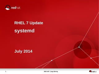 RHEL 7 Update 
systemd 
July 2014 
1 RED HAT | Ingo Börnig 
 