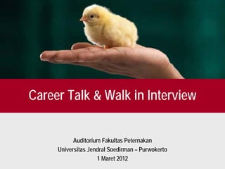 Career Talk & Walk in Interview


           Auditorium Fakultas Peternakan
     Universitas Jendral Soedirman – Purwokerto
                    1 Maret 2012
 