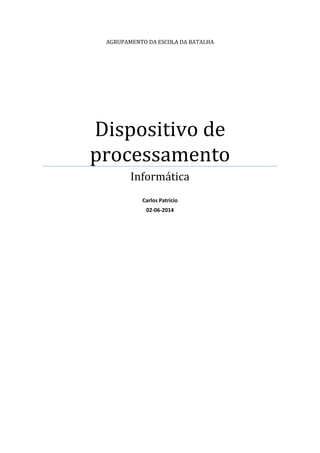 AGRUPAMENTO DA ESCOLA DA BATALHA
Dispositivo de
processamento
Informática
Carlos Patrício
02-06-2014
 
