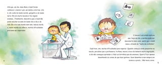 Até que, um dia, dona Bela e Cauã foram 
conhecer o doutor Luís, um médico otorrino, isto 
é, ele cuida do nosso ouvido, garganta e do nosso 
nariz. Ele era muito bacana e fez alguns 
exames... Finalmente, descobriu que o Cauã não 
podia escutar os sons do nosso dia-a-dia e da 
fala. Ele vive num mundo sem som, nasceu surdo, 
e, neste mundo de silêncio, muitas dificuldades 
precisam ser superadas. 
4 
O doutor Luís ainda explicou 
que, hoje em dia, a surdez pode ser 
descoberta bem cedo, assim que o bebê 
nasce, através do “teste da orelhinha”. 
Cauã teve, sim, muitas dificuldades para superar. Quando começou ainda pequenino na 
escola, percebeu que a professora, tia Rosa, mexia a boca de maneira muito engraçada, 
e ele não conseguia aprender e falar as letrinhas que ela ensinava. Queria ficar apenas 
desenhando as coisas de que mais gostava. Seus desenhos eram sempre em 
branco-e-preto... Não havia cores. 
5 
 