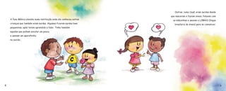 A fono Mônica atendia numa instituição onde ele conheceu outras 
crianças que também eram surdas. Algumas ficaram surdas bem 
pequeninas, após terem aprendido a falar. Tinha também 
aquelas que podiam escutar um pouco 
e usavam um aparelhinho 
no ouvido... 
8 
Outras, como Cauã, eram surdas desde 
que nasceram e faziam sinais, falavam com 
as mãozinhas e usavam a LIBRAS (língua 
brasileira de sinais) para se comunicar. 
9 
 