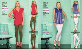 Ref 2056
Chalis Pants
Black - White - Beige
S-M-L
100 % Viscose
Ref 2056
Chalis Pants
Black - White - Beige
S-M-L
100 % Viscose
Ref 2056
Pantalón en Chalis
Negro - Blanco - Beige
S-M-L
100 % Viscosa
Ref 1599
Pantalón en Bengaline Strech
Negro - Verde Jade - Blanco -
Verde Militar - Gris Jaspe
6-8-10-12
96 % Algodón
4 % Elastano
Ref 1599
Stretch Bengaline Pants
Black - Green - White -
Miillitary Green - Gray Jaspe
6-8-10-12
96 % Cotton
4 % Spandex
Ref 1599
Pantalón en Bengaline Strech
Negro - Verde Jade - Blanco -
Verde Militar - Gris Jaspe
6-8-10-12
96 % Algodón
4 % Elastano
Ref 1599
Stretch Bengaline Pants
Black - Green - White -
Miillitary Green - Gray Jaspe
6-8-10-12
96 % Cotton
4 % Spandex
Ref 2323
Blusa en Chalis
Rojo
S-M-L-XL
100% Viscosa
Ref 2323
Chalis Blouse
Red
S-M-L-XL
100% Viscose
Ref 2326
Blusa en Chalis
y Chiffon
Color Unico
S-M-L-XL
50 % Poliester
50 % Viscosa
Ref 2326
Challis and Chiffon
Blouse
Only Print
S-M-L-XL
50 % Polyester
50 % Viscose
$32.900
$34.900
$49.900$49.900
6
7
 