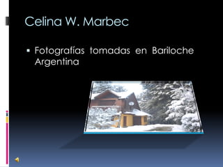 Celina W. Marbec

 Fotografías tomadas en Bariloche
 Argentina
 