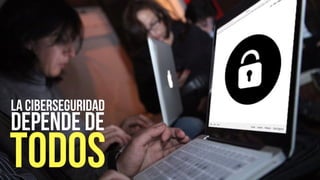 LA CIBERSEGURIDAD
DEPENDE de
todos
 