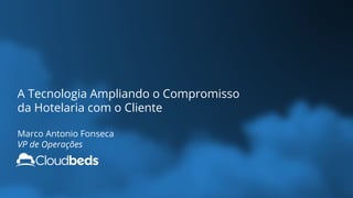 A Tecnologia Ampliando o Compromisso
da Hotelaria com o Cliente
Marco Antonio Fonseca
VP de Operações
 