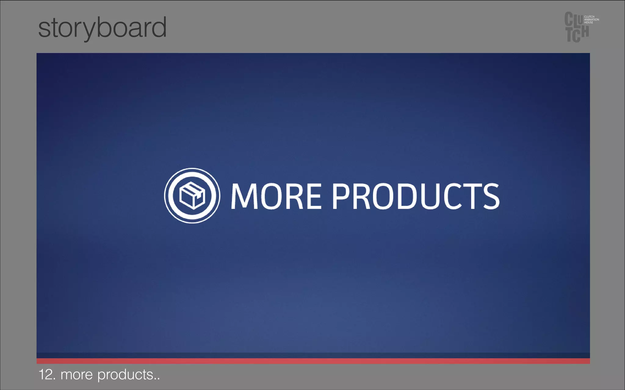 12. more products..
storyboard
 