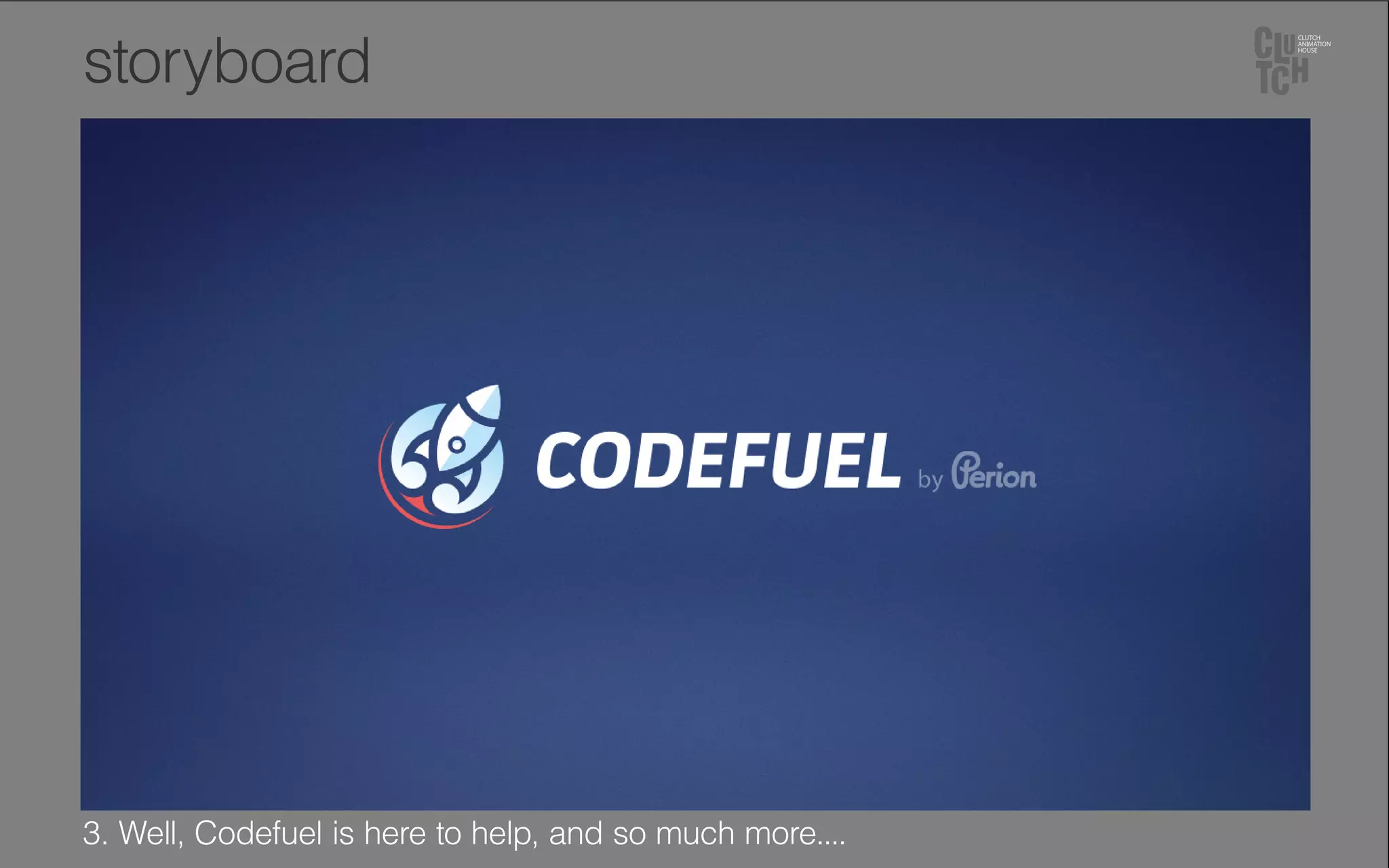 storyboard
3. Well, Codefuel is here to help, and so much more....
 