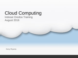 Cloud Computing
Dony Riyanto
Indosat Oredoo Training
August 2016
 