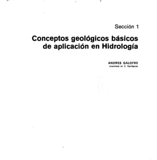 Sección 1
Conceptos geológicos básicos
de aplicación en Hidrología
ANDRES GALOFRE
Licenciado en C. Geológicas
 