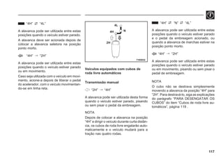 117
71E0032
4L
N
4H
2H
“4H” “4L”
A alavanca pode ser utilizada entre estas
posições quando o veículo estiver parado.
A alavanca deve ser acionada depois de
colocar a alavanca seletora na posição
ponto morto.
“4H”  “2H”
A alavanca pode ser utilizada entre estas
posições quando o veículo estiver parado
ou em movimento.
Caso seja utilizada com o veículo em movi-
mento, acione-a depois de liberar o pedal
do acelerador, com o veículo movimentan-
do-se em linha reta.
Veículos equipados com cubos de
roda livre automáticos
Transmissão manual
“2H”  “4H”
A alavanca pode ser utilizada desta forma
quando o veículo estiver parado, pisando
ou sem pisar o pedal da embreagem.
NOTA
Depois de colocar a alavanca na posição
“4H” e dirigir o veículo durante curta distân-
cia, os cubos de roda livre engatarão auto-
maticamente e o veículo mudará para a
tração nas quatro rodas.
“4H” “N” “4L”
A alavanca pode ser utilizada entre estas
posições quando o veículo estiver parado
e o pedal da embreagem acionado, ou
quando a alavanca de marchas estiver na
posição ponto morto.
“4H”  “2H”
A alavanca pode ser utilizada entre estas
posições quando o veículo estiver parado
ou em movimento, pisando ou sem pisar o
pedal de embreagem.
NOTA
O cubo não se destrava simplesmente
movendo a alavanca da posição “4H” para
“2H”. Para destravá-lo, siga as explicações
do parágrafo “PARA DESENGATAR OS
CUBOS” do item “Cubos de roda livre au-
tomáticos”, página 119 .
 
