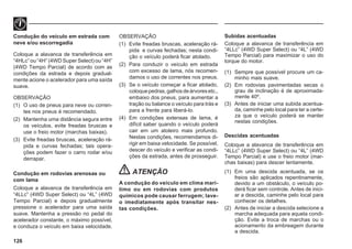 126
OBSERVAÇÃO
(1) Evite freadas bruscas, aceleração rá-
pida e curvas fechadas; nesta condi-
ção o veículo poderá ficar atolado.
(2) Para conduzir o veículo em estrada
com excesso de lama, nós recomen-
damos o uso de correntes nos pneus.
(3) Se o veículo começar a ficar atolado,
coloquepedras,galhosdeárvoresetc.,
embaixo dos pneus, para aumentar a
tração ou balance o veículo para trás e
para a frente para liberá-lo.
(4) Em condições extensas de lama, é
difícil saber quando o veículo poderá
cair em um atoleiro mais profundo.
Nestas condições, recomendamos di-
rigir em baixa velocidade. Se possível,
descer do veículo e verificar as condi-
ções da estrada, antes de prosseguir.
ATENÇÃO
A condução do veículo em clima marí-
timo ou em rodovias com produtos
químicos pode causar ferrugem; lave-
o imediatamente após transitar nes-
tas condições.
Condução do veículo em estrada com
neve e/ou escorregadia
Coloque a alavanca de transferência em
“4HLc” ou “4H” (4WD Super Select) ou “4H”
(4WD Tempo Parcial) de acordo com as
condições da estrada e depois gradual-
mente acione o acelerador para uma saída
suave.
OBSERVAÇÃO
(1) O uso de pneus para neve ou corren-
tes nos pneus é recomendado.
(2) Mantenha uma distância segura entre
os veículos, evite freadas bruscas e
use o freio motor (marchas baixas).
(3) Evite freadas bruscas, aceleração rá-
pida e curvas fechadas; tais opera-
ções podem fazer o carro rodar e/ou
derrapar.
Condução em rodovias arenosas ou
com lama
Coloque a alavanca de transferência em
“4LLc” (4WD Super Select) ou “4L” (4WD
Tempo Parcial) e depois gradualmente
pressione o acelerador para uma saída
suave. Mantenha a pressão no pedal do
acelerador constante, o máximo possível,
e conduza o veículo em baixa velocidade.
Subidas acentuadas
Coloque a alavanca de transferência em
“4LLc” (4WD Super Select) ou “4L” (4WD
Tempo Parcial) para maximizar o uso do
torque do motor.
(1) Sempre que possível procure um ca-
minho mais suave.
(2) Em rodovias pavimentadas secas o
grau de inclinação é de aproximada-
mente 40º.
(3) Antes de iniciar uma subida acentua-
da, caminhe pelo local para ter a certe-
za que o veículo poderá se manter
nestas condições.
Descidas acentuadas
Coloque a alavanca de transferência em
“4LLc” (4WD Super Select) ou “4L” (4WD
Tempo Parcial) e use o freio motor (mar-
chas baixas) para descer lentamente.
(1) Em uma descida acentuada, se os
freios são aplicados repentinamente,
devido a um obstáculo, o veículo po-
derá ficar sem controle. Antes de inici-
ar a descida, caminhe pelo local para
conhecer os detalhes.
(2) Antes de iniciar a descida selecione a
marcha adequada para aquela condi-
ção. Evite a troca de marchas ou o
acionamento da embreagem durante
a descida.
 