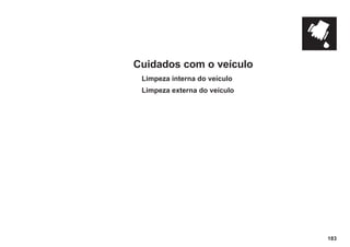 Cuidados com o veículo
Limpeza interna do veículo
Limpeza externa do veículo
183
 