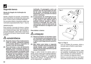 42
69E0133
G23E001
Tipo 1
Tipo 2
Segundo banco
Ajuste do ângulo de inclinação do
encosto*
Ajuste o ângulo do encosto, movimentan-
do as alavancas na direção das setas para
levar o banco para a posição desejada.
Os encostos direito e esquerdo podem ser
reclinados separadamente (Tipo 1, Tipo 3).
OBSERVAÇÃO
Para reclinar o encosto do banco, incline-
se levemente para a frente, puxe a alavan-
ca e incline-se para trás, até alcançar a
posição desejada, solte então a alavanca.
O encosto do banco ficará travado nesta
posição.
ADVERTÊNCIA
(1) QuandoobancoTipo3estáposicio-
nado no centro, mantenha sempre
os encostos direito e esquerdo no
mesmo nível de inclinação.
(2) Para minimizar o risco de ferimento
pessoal, numa eventual colisão ou
freada brusca, o encosto do banco
deve estar sempre na posição mais
vertical possível, enquanto o veícu-
lo estiver em movimento. A prote-
ção oferecida pelo cinto de segu-
rança pode ser significamente redu-
zida se o encosto do banco estiver
reclinado. O passageiro corre um
grande risco de escorregar por bai-
xo do cinto, resultando em sérios
ferimentos, se o encosto do banco
estiver reclinado.
(3) O mecanismo de reclinação do en-
costo do banco é por ação de mola,
o que causa o seu retorno para a
posição vertical, quando a alavan-
ca-trava é acionada. Ao usar a ala-
vanca-trava, sente-se bem junto ao
encosto do banco ou segure-o com
a mão.
Para dobrar o banco
ATENÇÃO
(1) Depois de dobrar ou levantar o ban-
co,movimenteoencostoparaafren-
te e para trás, para certificar-se que
o banco está seguramente posicio-
nado.
(2) Não dobre para baixo o segundo
banco,quandooterceirobancoestá
sendo usado, pois a projeção do
lado de trás do segundo banco pode
causar ferimentos.
Traga a parte frontal do banco para a
frente, puxe o apoio para cabeça totalmen-
te para baixo e guarde o cinto de seguran-
ça. Veja “Banco dianteiro”, na página 36,
“Apoio para cabeça”, na página 52 e “Cin-
tos de segurança”, na página 54.
Tipo 1 e Tipo 2
Com os botões (A) puxados, dobre o
encosto para a frente e para baixo.
OBSERVAÇÃO
Nos veículos com painel traseiro, solte
as presilhas, localizadas na extremi-
dade dianteira do painel traseiro, so-
bre o encosto do segundo banco.
Dobrar o encosto do banco sem fazer
isso pode causar danos nas presilhas.
 
