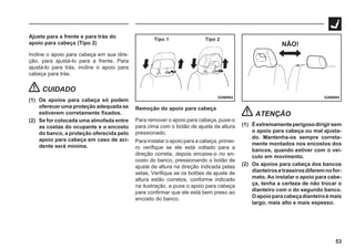 53
Ajuste para a frente e para trás do
apoio para cabeça (Tipo 2)
Incline o apoio para cabeça em sua dire-
ção, para ajustá-lo para a frente. Para
ajustá-lo para trás, incline o apoio para
cabeça para trás.
CUIDADO
(1) Os apoios para cabeça só podem
oferecer uma proteção adequada se
estiverem corretamente fixados.
(2) Se for colocada uma almofada entre
as costas do ocupante e o encosto
do banco, a proteção oferecida pelo
apoio para cabeça em caso de aci-
dente será mínima.
G26B004
Tipo 1 Tipo 2
G26B005
NÃO!
Remoção do apoio para cabeça
Para remover o apoio para cabeça, puxe-o
para cima com o botão de ajuste da altura
pressionado.
Para instalar o apoio para a cabeça, primei-
ro verifique se ele está voltado para a
direção correta, depois encaixe-o no en-
costo do banco, pressionando o botão de
ajuste de altura na direção indicada pelas
setas. Verifique se os botões de ajuste de
altura estão corretos, conforme indicado
na ilustração, e puxe o apoio para cabeça
para confirmar que ele está bem preso ao
encosto do banco.
ATENÇÃO
(1) Éextremamenteperigosodirigirsem
o apoio para cabeça ou mal ajusta-
do. Mantenha-os sempre correta-
mente montados nos encostos dos
bancos, quando estiver com o veí-
culo em movimento.
(2) Os apoios para cabeça dos bancos
dianteirosetraseirosdiferemnofor-
mato. Ao instalar o apoio para cabe-
ça, tenha a certeza de não trocar o
dianteiro com o do segundo banco.
Oapoioparacabeçadianteiroémais
largo, mais alto e mais espesso.
 