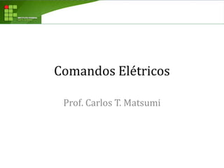 Comandos Elétricos
Prof. Carlos T. Matsumi
 