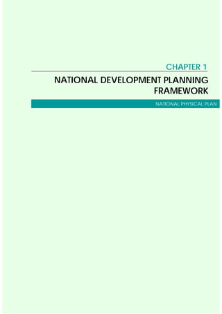 National Physical Plan National Development Planning Framework
1 - 1
CHAPTER 1
NATIONAL DEVELOPMENT PLANNING FRAMEWORK
Dev...