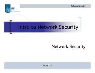 Network Security
PENS-ITS
Intro to Network Security
Network Security
 