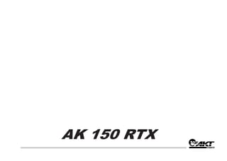 AK 150 RTX
 