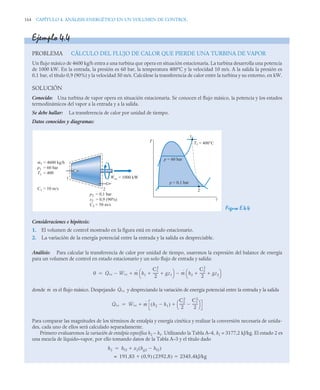 164 CAPÍTULO 4. ANÁLISIS ENERGÉTICO EN UN VOLUMEN DE CONTROL
Ejemplo 4.4
PROBLEMA CÁLCULO DEL FLUJO DE CALOR QUE PIERDE UNA TURBINA DE VAPOR
Un flujo másico de 4600 kg/h entra a una turbina que opera en situación estacionaria. La turbina desarrolla una potencia
de 1000 kW. En la entrada, la presión es 60 bar, la temperatura 400°C y la velocidad 10 m/s. A la salida la presión es
0,1 bar, el título 0,9 (90%) y la velocidad 50 m/s. Calcúlese la transferencia de calor entre la turbina y su entorno, en kW.
SOLUCIÓN
Conocido: Una turbina de vapor opera en situación estacionaria. Se conocen el flujo másico, la potencia y los estados
termodinámicos del vapor a la entrada y a la salida.
Se debe hallar: La transferencia de calor por unidad de tiempo.
Datos conocidos y diagramas:
Figura E.4.4
Consideraciones e hipótesis:
1. El volumen de control mostrado en la figura está en estado estacionario.
2. La variación de la energía potencial entre la entrada y la salida es despreciable.
Análisis: Para calcular la transferencia de calor por unidad de tiempo, usaremos la expresión del balance de energía
para un volumen de control en estado estacionario y un solo flujo de entrada y salida:
donde es el flujo másico. Despejando y despreciando la variación de energía potencial entre la entrada y la salida
Para comparar las magnitudes de los términos de entalpía y energía cinética y realizar la conversión necesaria de unida-
des, cada uno de ellos será calculado separadamente.
Primero evaluaremos la variación de entalpía específica h2 – h1. Utilizando la Tabla A–4, h1 = 3177,2 kJ/kg. El estado 2 es
una mezcla de líquido–vapor, por ello tomando datos de la Tabla A–3 y el título dado
T
v
1
2
T1 = 400°C
p = 60 bar
p = 0,1 bar
1
2
m1 = 4600 kg/h
p1 = 60 bar
T1 = 400
C1 = 10 m/s
·
Wvc = 1000 kW
·
p2 = 0,1 bar
x2 = 0,9 (90%)
C2 = 50 m/s
0 Q̇vc Ẇvc
 ṁ h1
C1
2
2
------
- gz1
 
⎝ ⎠
⎛ ⎞ ṁ h2
C2
2
2
------
- gz2
 
⎝ ⎠
⎛ ⎞



ṁ Q̇vc
Q̇vc Ẇvc ṁ h2 h1

( )
C2
2
2
------
-
C1
2
2
------
-

⎝ ⎠
⎛ ⎞



h2 hf2 x2 hg2 hf2

( )


191 83 0,9
( ) 2392 8
,
( )

, 2345 4kJ/kg
,

=
 