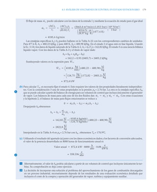 4.3 ANÁLISIS DE VOLÚMENES DE CONTROL EN ESTADO ESTACIONARIO 179
El flujo de masa puede calcularse con los datos de la entrada 1 y mediante la ecuación de estado para el gas ideal
Las entalpías específicas h1 y h2 pueden hallarse en la Tabla A-22 con los correspondientes cambios de unidades:
Para 477,6 K, h1 = 480,23 kJ/kg, y para 400 K, h2 = 400,98 kJ/kg. En el estado 3 el agua está en fase líquida. Usando
la Ec. 3.14 y los datos de líquido saturado de la Tabla A-2, h3 ≈ hf (T3) = 162,82 kJ/kg. El estado 5 es una mezcla bifásica
líquido-vapor. Con los datos de la Tabla A-3 y el título de vapor dado
h5 = hf5 + x5(hg5 – hf5)
= 162,2 + 0,93 (2403,7) = 2403,2 kJ/kg
Sustituyendo valores en la expresión para
(b) Para calcular T4 , es necesario fijar el estado 4. Esto requiere los valores de dos propiedades linealmente independien-
tes. Con la consideración 3 una de estas propiedades es la presión p4 = 2,76 bar. La otra es la entalpía específica h4,
que se puede calcular a partir del balance de energía para un volumen de control que incluya únicamente el generador
de vapor. Los balances de masa para cada uno de los dos fluidos dan y . Con estas ecuaciones
y la hipótesis 2, el balance de masa para flujos estacionarios se reduce a
Despejando h4 obtenemos
Interpolando en la Tabla A–4 en p4 = 2,76 bar con h4 , obtenemos T4 = 178,9ºC.
(c) Utilizando el resultado del apartado (a) junto con los datos económicos dados y los factores de conversión adecuados,
el valor de la potencia desarrollada en 8000 horas de funcionamiento anual es
 Alternativamente, el valor de h4 podría calcularse a partir de un volumen de control que incluyese únicamente la tur-
bina. Su comprobación se deja como ejercicio.
 La decisión de incorporar esta solución al problema del aprovechamiento de los gases de combustión descargados
en un proceso industrial, necesariamente depende de los resultados de una evaluación económica detallada que
incluyera el coste de la compra y operación del generador de vapor, turbina y equipamiento auxiliar.
ṁ1
ṁ1
AC
( )1
v1
---------------
-
AC
( )1 p1
R/M
( )T1
-----------------------
- 5663 4 m3/min
,
( ) 1 013 bar
,
( )
8314 N m
28 97 kg K
,
--------------------------------
⎝ ⎠
⎛ ⎞ 477 6 K
,
( )
------------------------------------------------------------------------------
-
105 N/m2
1 bar
-------------------------
-
  
4185 6 kg/min
,
=
Ẇvc
Ẇvc 4185 6
kg
min
---------
-
,
⎝ ⎠
⎛ ⎞ 480 23
, 400 98
,

( )
kJ
kg
------

124 75
kg
min
---------
-
,
⎝ ⎠
⎛ ⎞ 172 82
, 2403 2
,

( )
kJ
kg
------

872 4 kW
,
=
1
ṁ1 ṁ2
 ṁ3 ṁ4

0 ṁ1 h1 h2

( ) ṁ3 h3 h4

( )


h4 h3

ṁ1
ṁ4
------ h1 h3

( )

162 82
kJ
kg
------
,
4185,6 kg/min
124,75 kg/min
--------------------------------------
⎝ ⎠
⎛ ⎞ 480,23 – 400,98
( )
kJ
kg
------

=
2822 8
kJ
kg
------
,
=
2
Valor anual 872 4 kW 8000
,
h
año
---------
- 0,08
u
kW·h
--------------

558.336
u
año
---------
-
=
 