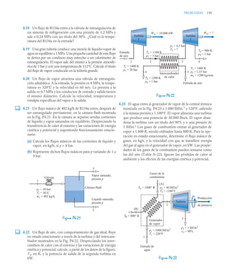 PROBLEMAS 195
4.18 Un flujo de R134a entra a la válvula de estrangulación de
un sistema de refrigeración con una presión de 1,2 MPa y
sale a 0,24 MPa con un título del 30%. ¿Cuál es la tempe-
ratura del R134a en la entrada?
4.19 Una gran tubería conduce una mezcla de líquido–vapor de
agua en equilibrio a 1 MPa. Una pequeña cantidad de este flujo
se deriva por un conducto muy estrecho a un calorímetro de
estrangulación. El vapor sale del mismo a la presión atmosfé-
rica de 1 bar y con una temperatura de 112°C. Calcule el título
del flujo de vapor conducido en la tubería grande.
4.20 Un flujo de vapor atraviesa una válvula de estrangula-
ción adiabática. A la entrada, la presión es 4 MPa, la tempe-
ratura es 320°C y la velocidad es 60 m/s. La presión a la
salida es 0,7 MPa y los conductos de entrada y salida tienen
el mismo diámetro. Calcule la velocidad, temperatura y
entalpía específicas del vapor a la salida.
4.21 Un flujo másico de 482 kg/h de R134a entra, después de
ser estrangulado previamente, en la cámara flash mostrada
en la Fig. P4.21. En la cámara se separan sendas corrientes
de líquido y vapor saturados en equilibrio. Despreciando la
transferencia de calor al entorno y las variaciones de energía
cinética y potencial y suponiendo funcionamiento estacio-
nario.
(a) Calcule los flujos másicos de las corrientes de líquido y
vapor, en kg/h, si p = 4 bar.
(b) Represente dichos flujos másicos para p variando de 1 a
9 bar.
4.22 Un flujo de aire, con comportamiento de gas ideal, fluye
en estado estacionario a través de la turbina y del intercam-
biador mostrados en la Fig. P4.22. Despreciando los inter-
cambios de calor con el entorno y las variaciones de energía
cinética y potencial, calcule, a partir de los datos de la figura,
T3, en K, y la potencia de salida de la segunda turbina en
kW.
4.23 El agua entra al generador de vapor de la central térmica
mostrada en la Fig. P4.23 a 1.000 lbf/in.2
y 120°F, saliendo
a la misma presión y 1.100°F. El vapor alimenta una turbina
que produce una potencia de 30.000 Btu/s. El vapor aban-
dona la turbina con un título del 90% y a una presión de
1 lbf/in.2
Los gases de combustión entran al generador de
vapor a 1.800 R, siendo enfriados hasta 800 R. Para la ope-
ración en estado estacionario, determine el flujo másico de
gases, en kg/s, y la velocidad con que se transfiere energía
del gas al agua en el generador de vapor, en kW. Las propie-
dades de los gases de la combustión pueden tomarse como
las del aire (Tabla A–22). Ignore las pérdidas de calor al
ambiente y los efectos de las energías cinética y potencial.
Figura P4.21
Vapor saturado,
presión p
Cámara flash
Líquido saturado,
presión p
1
p1 = 10 bar
T1 = 36°C
m
·
1 = 482 kg/h
3
2
Válvula
Figura P4.22
Figura P4.23
Turbina
2
Wt2 = ?
T4 = 980 K
p4 = 1 bar
Turbina
1
Wt1 = 10.000 kW
T2 = 1100 K
p2 = 5 bar
T1 = 1400 K
p1 = 20 bar T5 = 1480 K
p5 = 1,35 bar
m5 = 1200 kg/min
T6 = 1200 K
p6 = 1 bar
Intercambiador
de calor
Entrada
de aire
Entrada de aire
p3 = 4,5 bar
T3 = ?
1 2
6
3 4
5
.
.
.
Generador
de vapor
Turbina
Producción
de potencia
Gases de la
combustión
Entrada de
agua
p3 = 1 lbf/in.2
x3 = 90%
p1 = 1000 lbf/in.2
T1 = 220°F
p2 = 40 lbf/in.2
T2 = 1100°F
TA = 1800° R
TB = 800° R
1
(A)
(B)
2
3
 