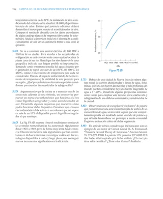 236 CAPITULO 5. EL SEGUNDO PRINCIPIO DE LA TERMODINÁMICA
temperatura externa es de 32°C, la instalación de aire acon-
dicionado del vehículo debe absorber 18.000 kJ/h por trans-
ferencia de calor. Estime qué potencia adicional deberá
desarrollar el motor para atender al acondicionador de aire.
Compare el resultado obtenido con los datos procedentes
de algún catálogo técnico de empresas fabricantes de auto-
móviles. Analice la inversión inicial en el sistema de acondi-
cionamiento de aire de un automóvil frente a sus costes de
operación.
5.4D Se va a construir una central eléctrica de 800 MW a
200 km de su ciudad. Para atender a las necesidades de
refrigeración se está considerando como opción localizar la
planta cerca de un río. Identifique los ríos dentro de la zona
geográfica indicada que hagan posible su implantación.
Tomando como temperatura media del agua a su paso por
el generador de vapor un valor de (a) 350°C, (b) 400°C, (c)
450°C, estime el incremento de temperatura para cada río
considerado. Discuta el impacto ambiental de dicho incre-
mento de temperatura y la viabilidad de este proyecto para
su región. ¿Qué procedimientos alternativos podrían consi-
derarse para atender las necesidades de refrigeración?
5.5D Argumentando que la cocina es a menudo una de las
zonas más calientes de una vivienda, un inventor ha pro-
puesto un nuevo electrodoméstico que funciona a la vez
como frigorífico–congelador y como acondicionador de
aire. Desarrolle algunos esquemas que muestren cómo
podría funcionar dicho dispositivo. Considere que el nuevo
electrodoméstico debe caber en un volumen que no supere
en más de un 10% al disponible para el frigorífico–congela-
dor al que sustituye.
5.6D La Fig. P5.6D muestra cómo el rendimiento térmico de
las centrales termoeléctricas ha aumentado rápidamente
desde 1925 a 1969, pero de forma muy lenta desde enton-
ces. Discuta los factores más importantes que han contri-
buido en dichas tendencias e investigue cuáles son las tec-
nologías disponibles a corto y largo plazo para conseguir
nuevos incrementos significativos en la eficiencia.
5.7D Debajo de una ciudad de Nueva Escocia existen algu-
nas minas de carbón abandonadas y llenas de agua. Estas
minas, que una vez fueron las mayores y más profundas del
mundo pueden considerarse hoy una fuente inagotable de
agua a 17–20°C. Desarrolle algunas propuestas económica-
mente viables para emplear este recurso en la calefacción y
refrigeración de los edificios comerciales y residenciales de
la ciudad.
5.8D Observando uno de esos pájaros “oscilantes” de juguete
que parecen tomar una serie ininterrumpida de sorbos de un
cuenco lleno de agua, un inventor sugiere que este compor-
tamiento podría ser modelado como un ciclo de potencia y
que debería desarrollarse un prototipo a escala comercial.
Haga una evaluación crítica de dicha sugerencia.
5.9D Un artículo teórico considera que los huracanes son un
ejemplo de un motor de Carnot natural (K. A. Emmanuel,
“Toward a General Theory of Hurricanes.” American Scientist,
76, 371-379, 1988). La patente U.S. posterior (Nº 4.885.913)
dice haber sido inspirada por dicho análisis. ¿El concepto
tiene valor científico? ¿Tiene valor técnico? Analícelo.
Figura P5.6D
1925 1935 1945 1955
Año
1965 1975 1985
0
20
30
40
Rendimiento
térmico,
%
 