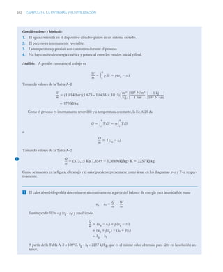 252 CAPITULO 6. LA ENTROPÍA Y SU UTILIZACIÓN
Consideraciones e hipótesis:
1. El agua contenida en el dispositivo cilindro–pistón es un sistema cerrado.
2. El proceso es internamente reversible.
3. La temperatura y presión son constantes durante el proceso.
4. No hay cambio de energía cinética y potencial entre los estados inicial y final.
Análisis: A presión constante el trabajo es
Tomando valores de la Tabla A–2
Como el proceso es internamente reversible y a temperatura constante, la Ec. 6.25 da
o
Tomando valores de la Tabla A–2
Como se muestra en la figura, el trabajo y el calor pueden representarse como áreas en los diagramas p–v y T–s, respec-
tivamente.
 El calor absorbido podría determinarse alternativamente a partir del balance de energía para la unidad de masa
Sustituyendo W/m = p (vg – vf) y resolviendo
A partir de la Tabla A–2 a 100°C, hg – hf = 2257 kJ/kg, que es el mismo valor obtenido para Q/m en la solución an-
terior.
W
m
----- p v
d
f
g
 p vg vf

( )
 
W
m
----- 1 014 bar
,
( ) 1,673 – 1,0435 10 3


( )
m3
kg
-------
⎝ ⎠
⎛ ⎞ 105 N/m2
1 bar
-------------------------
-
1 kj
103 N m
--------------------------

170 kJ/kg
=
Q T S
d
f
g
 m T S
d
f
g

 
Q
m
---
- T sg sf

( )

1 Q
m
---
- 373 15 K
,
( ) 7 3549 1 3069
,

,
( )kJ/kg · K 2257 kJ/kg
 
ug uf

Q
m
---
-
W
m
-----


Q
m
---
- ug uf

( ) p vg vf

( )


ug pvg

( ) uf pvf

( )

=
hg hf

=
 