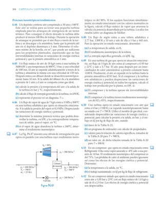 304 CAPITULO 6. LA ENTROPÍA Y SU UTILIZACIÓN
Procesos isoentrópicos/rendimientos
6.44 Un depósito contiene aire comprimido a 30 atm y 540°F.
Este aire se utiliza para accionar una pequeña turbina
empleada para los arranques de emergencia de un motor
térmico. Para conseguir el efecto deseado la turbina debe
producir al menos 100 Btu de trabajo. Durante la operación
de arranque se permitirá que el aire fluya a través de la tur-
bina y se descargue a la atmósfera, hasta que la presión del
aire en el depósito disminuya a 3 atm. Determine el volu-
men mínimo de la botella, en m3
, que puede ser suficiente
para los propósitos planteados, suponiendo que no hay
irreversibilidades internas ni variaciones de energía cinética
potenical y que la presión atmosférica es 1 atm.
6.45 Un flujo másico de aire de 18 kg/s entra a una turbina de
3600 kW a una temperatura de 800°C, 3 bar, y una velocidad
de 100 m/s. El aire se expande adiabáticamente a través de la
turbina y abandona la misma con una velocidad de 150 m/s.
Después entra a un difusor donde se desacelera isoentrópica-
mente hasta 10 m/s. Si la salida del difusor da a la atmósfera
a presión de 1 atm y el aire se comporta como gas ideal,
(a) calcule la presión y la temperatura del aire a la salida de
la turbina en bar y °C, respectivamente;
(b) calcule el flujo de entropía generada en la turbina, en kW/K;
(c) represente el proceso en un diagrama T–s.
6.46 Un flujo de vapor de agua de 7 kg/s entra a 3 MPa y 500°C
en una turbina adiabática que opera en situación estaciona-
ria. A la salida la presión del vapor es 0,3 MPa. Despreciando
las variaciones de energía cinética y potencial,
(a) determine la máxima potencia teórica que podría desa-
rrollar la turbina, en kW, y la correspondiente tempera-
tura de salida para el vapor, en °C;
(b) si el vapor de agua abandona la turbina a 240°C, deter-
mine el rendimiento isoentrópico.
6.47 La Fig. P6.47 muestra una válvula de estrangulación que
opera en paralelo con una turbina cuyo rendimiento isoen-
trópico es del 90%. Si los equipos funcionan simultánea-
mente en estado estacionario con los valores mostrados en
la figura, calcule el flujo másico de vapor que atraviesa la
válvula y la potencia desarrollada por la turbina. Localice los
estados sobre un diagrama de Mollier.
6.48 Un flujo de argón entra a una tobera adiabática a
2,77 bar, 1300 K y 10 m/s y sale de ella a 1 bar y 645 m/s.
Para la operación en estado estacionario, determine:
(a) La temperatura de salida, en K.
(b) El rendimiento isoentrópico de la tobera.
(c) La entropía específica generada, en kJ/K ·kg.
6.49 En una turbina de gas que opera en situación estaciona-
ria, un flujo de 5 kg/s de aire entra al compresor a 0,95 bar
y 22°C y sale a 5,7 bar. El aire pasa después por un inter-
cambiador de calor calentándose a presión constante hasta
1100 K. Finalmente, el aire se expande en la turbina hasta la
presión atmosférica (0,95 bar). Si el compresor y la turbina
son adiabáticos y pueden despreciarse las variaciones de
energía cinética y potencial en todos los equipos, calcule el
trabajo neto producido por la planta, en kW, si:
(a) El compresor y la turbina operan sin irreversibilidades
internas.
(b) El compresor y la turbina tienen rendimientos isoentrópi-
cos del 82 y 85%, respectivamente.
6.50 Una turbina opera en estado estacionario con aire que
entra a 6 bar y 1100 K y se expande isoentrópicamente hasta
un estado con T = 700 K. Utilice el modelo de gas ideal, con-
siderando despreciables las variaciones de energía cinética y
potencial, para calcular la presión a la salida, en bar, y el tra-
bajo en kJ por kg de flujo de aire, usando
(a) datos de la Tabla A-22,
(b) un programa de ordenador con cálculo de propiedades,
(c) valores para la relación de calores específicos, tomados de
la Tabla A-20 para T = 900 K,
(d) un valor cte. de dicha relación tomada de la Tabla A-20
para T = 300 K.
6.51 En un compresor que opera en estado estacionario entra
Refrigerante 134a como vapor saturado a –4ºC sale a una pre-
sión de 14 bar. El rendimiento isoentrópico del compresor es
del 75%. Las pérdidas de calor al ambiente pueden ignorarse
así como los efectos de las energías cinética y potencial.
Determine:
(a) la temperatura a la salida, en ºC,
(b) el trabajo suministrado, en kJ por kg de flujo de refrigerante.
6.52 En un compresor aislado que opera en estado estacionario
entra aire a 1,05 bar y 23ºC con un flujo másico de 1,8 kg/s y
sale de él a 2,9 bar. Los efectos de energía cinética y potencial
son despreciables.
Figura P6.47
p1 = 600 lbf/in.2
T1 = 700°F
m
·
1 = 25 lb/s
p4 = 200 lbf/in.2
T4 = 500°F
p2 = 200 lbf/in.2
p3 = 200 lbf/in.2
ηt = 90%
4
Cámara
de mezcla
Válvula
Turbina
1
2
3
 