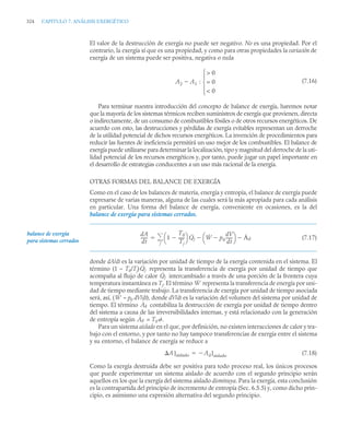 324 CAPITULO 7. ANÁLISIS EXERGÉTICO
El valor de la destrucción de exergía no puede ser negativo. No es una propiedad. Por el
contrario, la exergía sí que es una propiedad, y como para otras propiedades la variación de
exergía de un sistema puede ser positiva, negativa o nula
(7.16)
Para terminar nuestra introducción del concepto de balance de exergía, haremos notar
que la mayoría de los sistemas térmicos reciben suministros de exergía que provienen, directa
o indirectamente, de un consumo de combustibles fósiles o de otros recursos energéticos. De
acuerdo con esto, las destrucciones y pérdidas de exergía evitables representan un derroche
de la utilidad potencial de dichos recursos energéticos. La invención de procedimientos para
reducir las fuentes de ineficiencia permitirá un uso mejor de los combustibles. El balance de
exergía puede utilizarse para determinar la localización, tipo y magnitud del derroche de la uti-
lidad potencial de los recursos energéticos y, por tanto, puede jugar un papel importante en
el desarrollo de estrategias conducentes a un uso más racional de la energía.
OTRAS FORMAS DEL BALANCE DE EXERGÍA
Como en el caso de los balances de materia, energía y entropía, el balance de exergía puede
expresarse de varias maneras, alguna de las cuales será la más apropiada para cada análisis
en particular. Una forma del balance de exergía, conveniente en ocasiones, es la del
balance de exergía para sistemas cerrados.
(7.17)
donde dA/dt es la variación por unidad de tiempo de la exergía contenida en el sistema. El
término (1 – T0/Tj) representa la transferencia de exergía por unidad de tiempo que
acompaña al flujo de calor intercambiado a través de una porción de la frontera cuya
temperatura instantánea es Tj. El término representa la transferencia de energía por uni-
dad de tiempo mediante trabajo. La transferencia de exergía por unidad de tiempo asociada
será, así, ( – p0 dV/dt), donde dV/dt es la variación del volumen del sistema por unidad de
tiempo. El término contabiliza la destrucción de exergía por unidad de tiempo dentro
del sistema a causa de las irreversibilidades internas, y está relacionado con la generación
de entropía según = T0
Para un sistema aislado en el que, por definición, no existen interacciones de calor y tra-
bajo con el entorno, y por tanto no hay tampoco transferencias de exergía entre el sistema
y su entorno, el balance de exergía se reduce a
(7.18)
Como la exergía destruida debe ser positiva para todo proceso real, los únicos procesos
que puede experimentar un sistema aislado de acuerdo con el segundo principio serán
aquellos en los que la exergía del sistema aislado disminuya. Para la exergía, esta conclusión
es la contrapartida del principio de incremento de entropía (Sec. 6.5.5) y, como dicho prin-
cipio, es asimismo una expresión alternativa del segundo principio.
A2 A1 :
 0
= 0
 0
⎩
⎪
⎨
⎪
⎧

dA
dt
------
- 1
T0
Tj
-----
-

⎝ ⎠
⎛ ⎞ Q̇j Ẇ p0
dV
dt
------
-

⎝ ⎠
⎛ ⎞
 Ȧd

j


balance de exergía
para sistemas cerrados
Q̇j
Q̇j
Ẇ
Ẇ
Ȧd
Ȧd ˙.
A]aislado Ad
 ]aislado

 