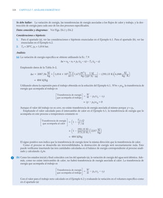 328 CAPITULO 7. ANÁLISIS EXERGÉTICO
Se debe hallar: La variación de exergía, las transferencias de exergía asociadas a los flujos de calor y trabajo, y la des-
trucción de exergía para cada uno de los dos procesos especificados.
Datos conocidos y diagramas: Ver Figs. E6.1 y E6.2
Consideraciones e hipótesis:
1. Para el apartado (a), ver las consideraciones e hipótesis enunciadas en el Ejemplo 6.1. Para el apartado (b), ver las
enunciadas en el Ejemplo 6.2.
2. T0 = 20°C, p0 = 1,014 bar.
Análisis:
(a) La variación de exergía específica se obtiene utilizando la Ec. 7.9
Δa = ug – uf + p0 (vg – vf) – T0 (sg – sf)
Empleando datos de la Tabla A–2,
Utilizando ahora la expresión para el trabajo obtenida en la solución del Ejemplo 6.1, W/m = pvfg, la transferencia de
exergía que acompaña al trabajo es
Aunque el valor del trabajo no es cero, no existe transferencia de exergía asociada al mismo porque p = p0.
Empleando el valor calculado para el intercambio de calor en el Ejemplo 6.1, la transferencia de exergía que lo
acompaña en este proceso a temperatura constante es
El signo positivo nos indica que la transferencia de exergía tiene la misma dirección que la transferencia de calor.
Como el proceso se desarrolla sin irreversibilidades, la destrucción de exergía será necesariamente nula. Esto
puede verificarse insertando las tres cantidades calculadas en el balance de exergía correspondiente al proceso anali-
zado y calculando Ad/m.
(b) Como los estados inicial y final coinciden con los del apartado (a), la variación de exergía del agua será idéntica. Ade-
más, como no existe intercambio de calor, no habrá transferencia de exergía asociada al calor. La transferencia de
exergía que acompaña al trabajo es
Con el valor para el trabajo neto calculado en el Ejemplo 6.2 y evaluando la variación en el volumen específico como
en el apartado (a)
a 2087 56
kJ
kg
-----
- 1,014 105 N
m2
-------

⎝ ⎠
⎛ ⎞ 1,672
m3
kg
-------
⎝ ⎠
⎛ ⎞ 1 kJ
103 N m
-------------------------- 293 15 K
,
( ) 6 048
kJ
kg K
--------------
-
,
⎝ ⎠
⎛ ⎞


,

484 kJ/kg
=
Transferencia de exergía
que acompaña al trabajo
W
m
----- p0 vg vf

( )


p p0

( )vfg 0

=
Transferencia de exergía
que acompaña al calor
1
T0
T
-----
-

⎝ ⎠
⎛ ⎞ Q
m
---
-

1
293 15 K
,
373 15 K
,
------------------------

⎝ ⎠
⎛ ⎞ 2257
kJ
kg
-----
-
⎝ ⎠
⎛ ⎞
=
484 kJ/kg
=
1
Transferencia de exergía
que acompaña al trabajo
W
m
----- p0 vg vf

( )


 