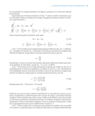 7.6 EFICIENCIA EXERGÉTICA (SEGUNDO PRINCIPIO) 347
los intercambios de energía mostrados en la figura se producen en la dirección indicada
por las flechas.
Suponiendo que el sistema mostrado en la Fig. 7.7 opera en estado estacionario y que
no intercambia trabajo, los balances de energía y exergía para sistemas cerrados se reduci-
rán, respectivamente, a
Estas ecuaciones pueden reescribirse como sigue:
(7.37a)
(7.37b)
La Ec. 7.37a nos indica que la energía transportada por el flujo de calor, es utilizada,
o perdida en el entorno, Esto puede ser descrito por una eficiencia energética que
relacione los flujos de energía según el concepto productos/recursos, para dar
(7.38)
En principio, el valor de η puede incrementarse aplicando aislamiento térmico para redu-
cir las pérdidas. El valor límite, cuando , es η = 1 (100%).
La Ec. 7.37b muestra que la exergía introducida al sistema por el flujo de calor es
transferida desde el sistema acompañando a los flujos de calor y o destruida por
irreversibilidades internas. Esto puede describirse a través de una eficiencia exergética que
relacione los flujos de exergía según el concepto productos/recursos, para dar
(7.39a)
Introduciendo la Ec. 7.38 en la Ec. 7.39 resulta
(7.39b)
Obsérvese que tanto η como ε miden la efectividad de la conversión de recursos en pro-
ductos. El parámetro ε, definido respecto del concepto de exergía, se denomina eficiencia
exergética. Debe entenderse que tanto η como ε miden la efectividad con que las entradas
se convierten en productos. El parámetro η lo hace en términos energéticos, mientras que
el parámetro ε lo hace en términos exergéticos. Como se analizará a continuación, el valor
de ε es generalmente menor que la unidad incluso cuando η = 1.
La Ec. 7.39b nos indica que un valor para η tan próximo a la unidad como sea posible
en la práctica es importante para una utilización adecuada de la exergía transferida desde
dE
dt
------
0
Q̇F Q̇u
 Q̇p

( ) Ẇ
0


dA
dt
------
-
0
1
T0
TF
------

⎝ ⎠
⎛ ⎞ Q̇F 1
T0
Tu
------

⎝ ⎠
⎛ ⎞ Q̇u
 1
T0
Tp
-----
-

⎝ ⎠
⎛ ⎞ Q̇p
 Ẇ
0
p0
dV
dt
------
-
0

 Ȧd


Q̇F Q̇u Q̇p


1
T0
TF
------

⎝ ⎠
⎛ ⎞ Q̇f 1
T0
Tu
------

⎝ ⎠
⎛ ⎞ Q̇u 1
T0
Tp
-----
-

⎝ ⎠
⎛ ⎞ Q̇p Ȧd
 

Q̇F,
Q̇u, Q̇p.

Q̇u
Q̇F
------
-

Q̇p 0

Q̇f
Q̇u Q̇p
ε
1 T0/Tu

( )Q̇u
1 T0/TF

( )Q̇F
---------------------------------------
-

ε 
1 T0/Tu

( )
1 T0/TF

( )
-------------------------------
-

 